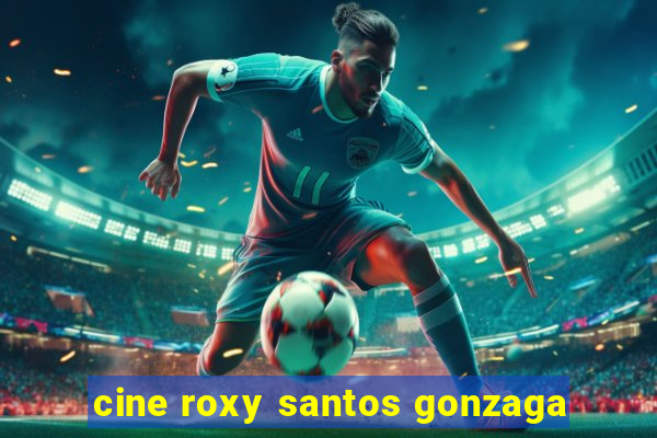 cine roxy santos gonzaga